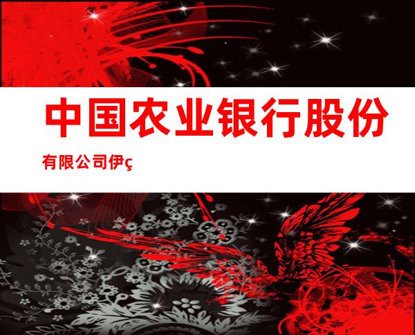 中国农业银行股份有限公司伊犁阿力玛里（兵团）支行