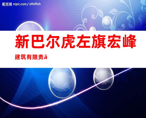 新巴尔虎左旗宏峰建筑有限责任公司