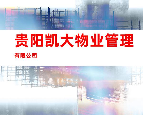 贵阳凯大物业管理有限公司