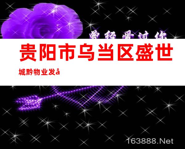 贵阳市乌当区盛世城黔物业发展有限公司